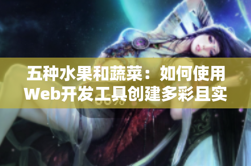 五种水果和蔬菜：如何使用Web开发工具创建多彩且实用的软件