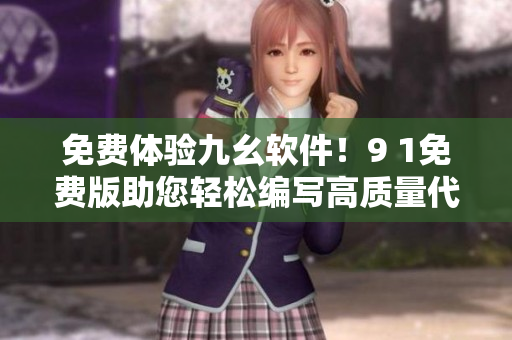 免费体验九幺软件！9 1免费版助您轻松编写高质量代码！