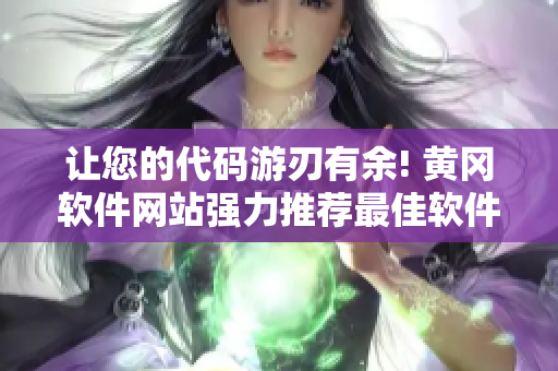 让您的代码游刃有余! 黄冈软件网站强力推荐最佳软件！