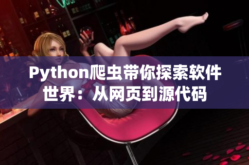 Python爬虫带你探索软件世界：从网页到源代码