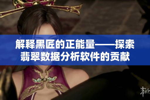 解释黑匠的正能量——探索翡翠数据分析软件的贡献