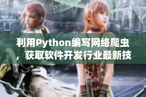 利用Python编写网络爬虫，获取软件开发行业最新技术动态