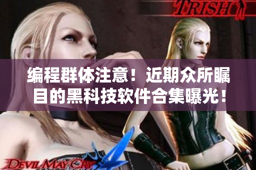 编程群体注意！近期众所瞩目的黑科技软件合集曝光！带你探秘黑客世界！