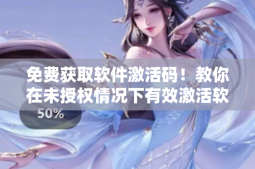 免费获取软件激活码！教你在未授权情况下有效激活软件的方法！
