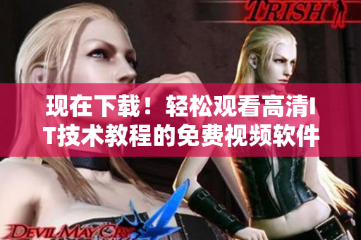 现在下载！轻松观看高清IT技术教程的免费视频软件