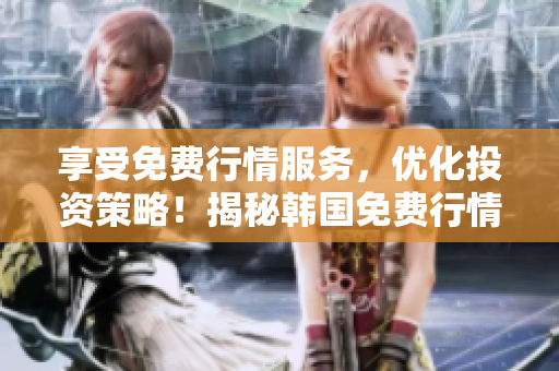 享受免费行情服务，优化投资策略！揭秘韩国免费行情网站背后的科技创新