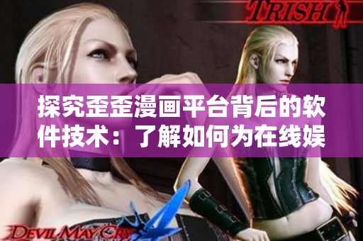 探究歪歪漫画平台背后的软件技术：了解如何为在线娱乐提供快速稳定的体验