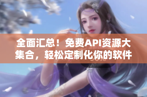 全面汇总！免费API资源大集合，轻松定制化你的软件！