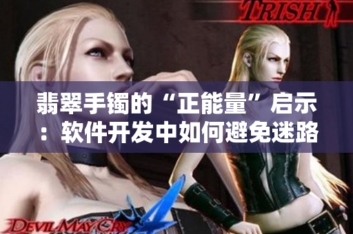 翡翠手镯的“正能量”启示：软件开发中如何避免迷路？