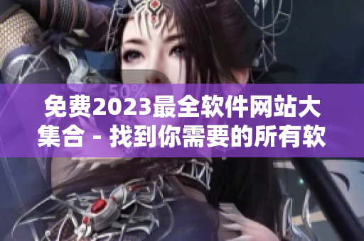 免费2023最全软件网站大集合 - 找到你需要的所有软件