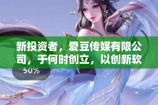 新投资者，爱豆传媒有限公司，于何时创立，以创新软件获得成功？