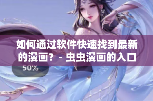 如何通过软件快速找到最新的漫画？- 虫虫漫画的入口指南