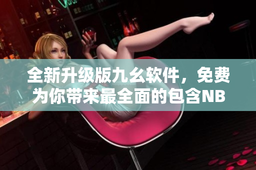 全新升级版九幺软件，免费为你带来最全面的包含NBA的软件知识
