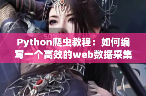 Python爬虫教程：如何编写一个高效的web数据采集工具