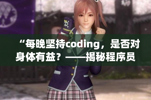 “每晚坚持coding，是否对身体有益？——揭秘程序员健康陷阱”