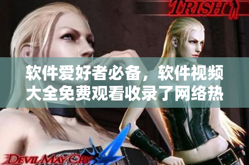 软件爱好者必备，软件视频大全免费观看收录了网络热门软件教程及使用技巧