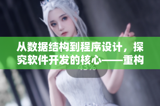 从数据结构到程序设计，探究软件开发的核心——重构！