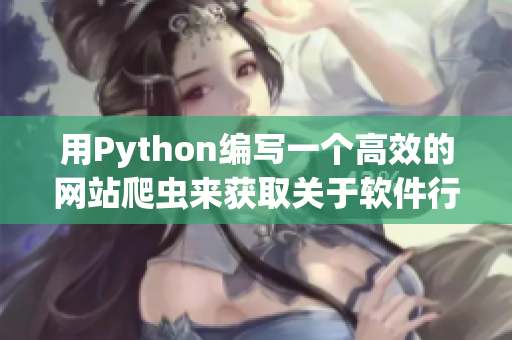 用Python编写一个高效的网站爬虫来获取关于软件行业的最新消息和趋势