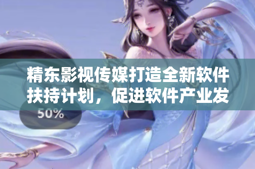 精东影视传媒打造全新软件扶持计划，促进软件产业发展