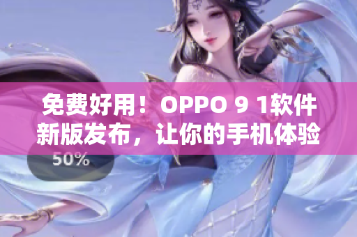 免费好用!OPPO 9 1软件新版发布,让你的手机体验更加畅快! 免费好用!OPPO 9 1软件新版发布,让你的手机体验更加畅快!