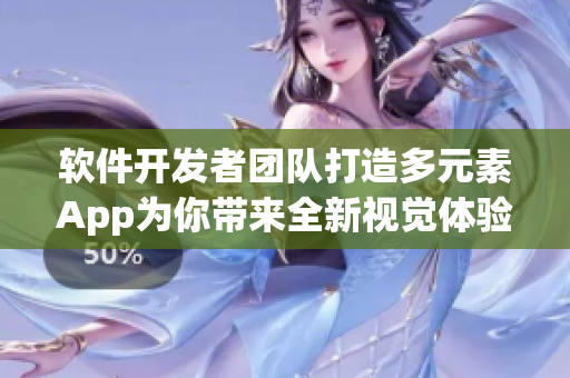 软件开发者团队打造多元素App为你带来全新视觉体验