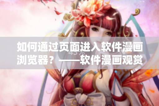 如何通过页面进入软件漫画浏览器？——软件漫画观赏新手指南