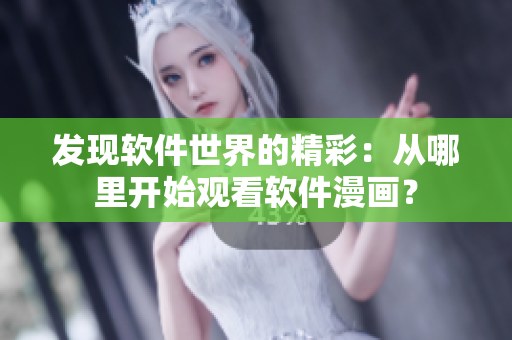 发现软件世界的精彩：从哪里开始观看软件漫画？