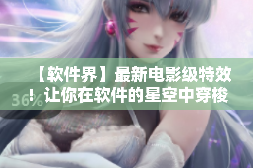 【软件界】最新电影级特效！让你在软件的星空中穿梭无限：我的软件无限MV