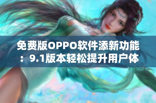 免费版OPPO软件添新功能：9.1版本轻松提升用户体验