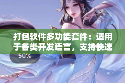 打包软件多功能套件：适用于各类开发语言，支持快速集成和部署