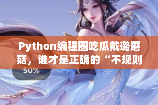 Python编程圈吃瓜戴璐蘑菇，谁才是正确的“不规则”方式？