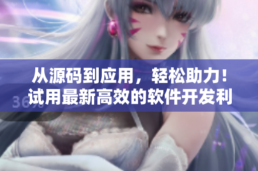 从源码到应用，轻松助力！试用最新高效的软件开发利器 - 9 1免费版