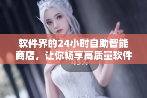 软件界的24小时自助智能商店，让你畅享高质量软件商品