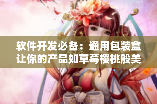 软件开发必备:通用包装盒让你的产品如草莓樱桃般美丽 软件开发必备:通用包装盒让你的产品如草莓樱桃般美丽