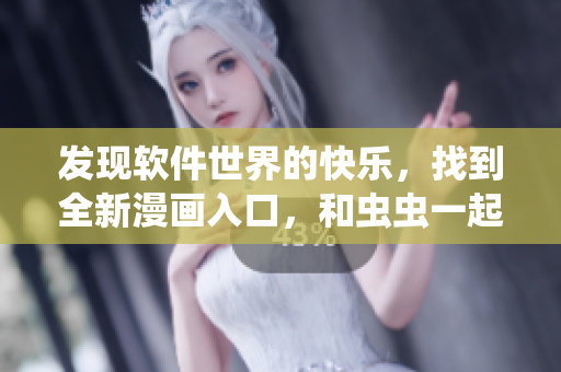 发现软件世界的快乐，找到全新漫画入口，和虫虫一起探索编程奇妙之旅