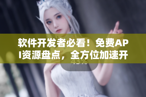 软件开发者必看！免费API资源盘点，全方位加速开发效率