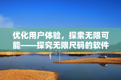 优化用户体验，探索无限可能——探究无限尺码的软件设计哲学