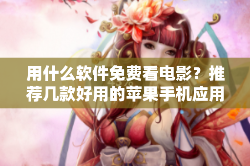 用什么软件免费看电影？推荐几款好用的苹果手机应用程序！