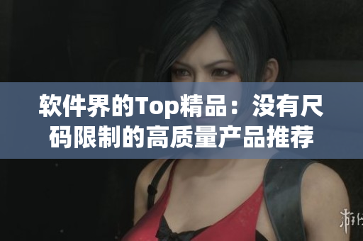 软件界的Top精品：没有尺码限制的高质量产品推荐