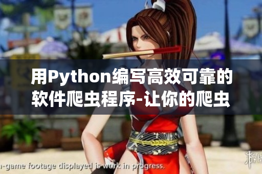 用Python编写高效可靠的软件爬虫程序-让你的爬虫攻城略地