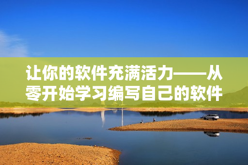 让你的软件充满活力——从零开始学习编写自己的软件