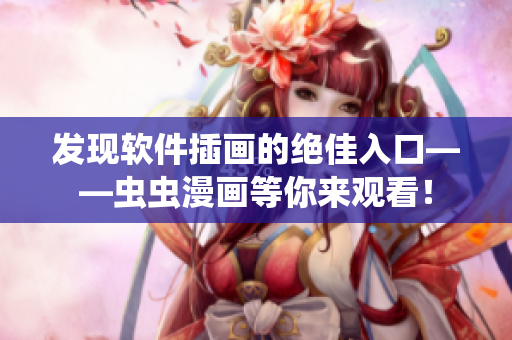 发现软件插画的绝佳入口——虫虫漫画等你来观看！