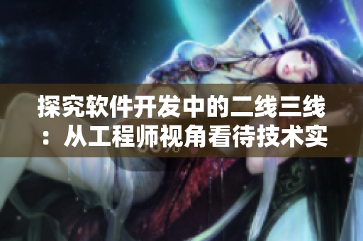 探究软件开发中的二线三线：从工程师视角看待技术实现与管理运营