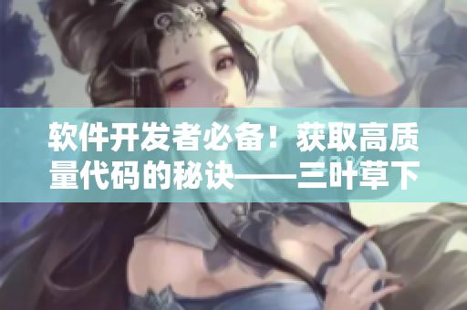 软件开发者必备！获取高质量代码的秘诀——三叶草下载