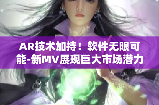 AR技术加持！软件无限可能-新MV展现巨大市场潜力