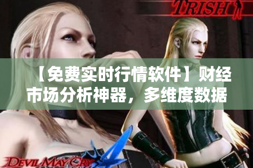 【免费实时行情软件】财经市场分析神器，多维度数据助力投资决策