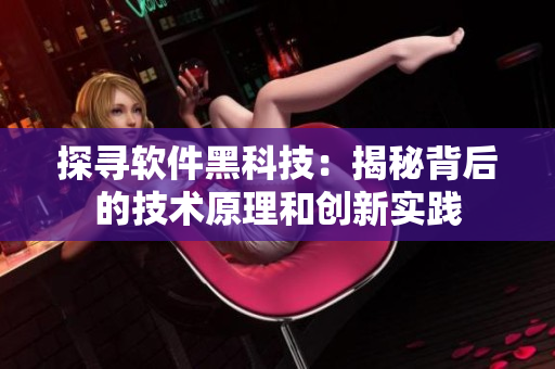 探寻软件黑科技：揭秘背后的技术原理和创新实践