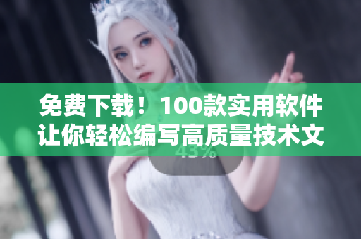 免费下载!100款实用软件让你轻松编写高质量技术文章! 免费下载!100款实用软件让你轻松编写高质量技术文章!