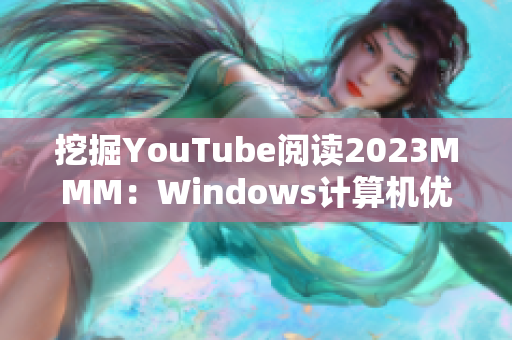 挖掘YouTube阅读2023MMM：Windows计算机优化技巧