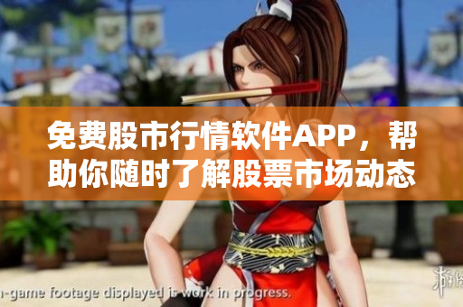 免费股市行情软件APP,帮助你随时了解股票市场动态 免费股市行情软件APP,帮助你随时了解股票市场动态